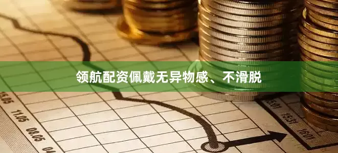 领航配资佩戴无异物感、不滑脱