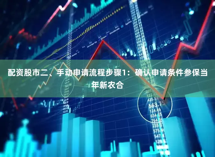 配资股市二、手动申请流程步骤1：确认申请条件参保当年新农合